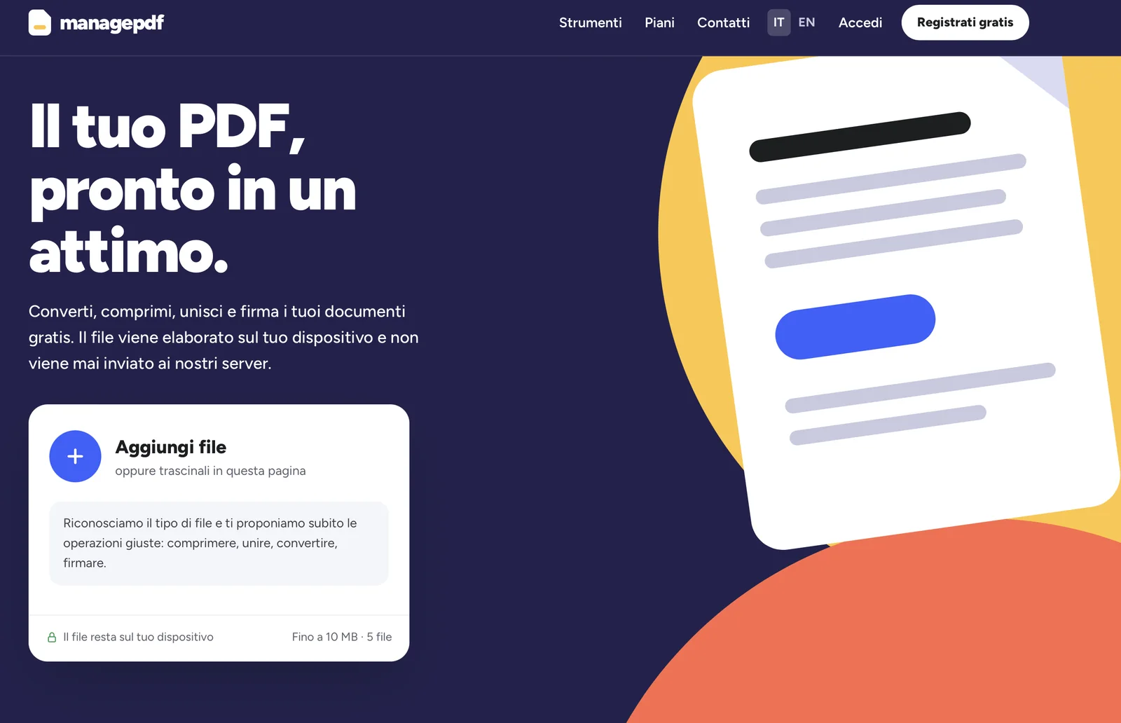 Home di managepdf: sfondo blu notte con forme gialle e arancioni, il titolo «Il tuo PDF, pronto in un attimo.», il testo che spiega che il file viene elaborato sul dispositivo, il riquadro «Aggiungi file» con la scritta «Il file resta sul tuo dispositivo» e il limite «Fino a 10 MB · 5 file», e il menu con Strumenti, Piani, Contatti, IT/EN, Accedi e Registrati gratis